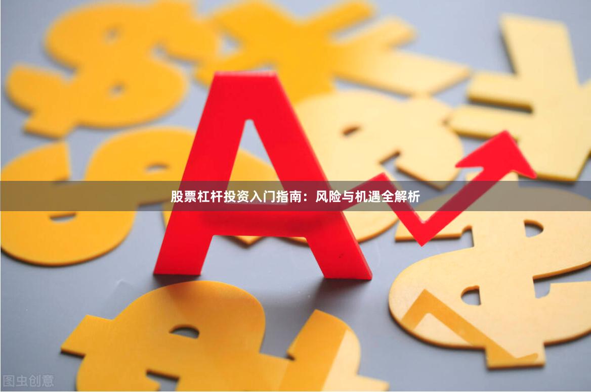 股票杠杆投资入门指南：风险与机遇全解析